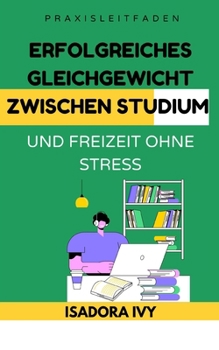 Erfolgreiches Gleichgewicht zwischen Studium und Freizeit ohne Stress (German Edition)