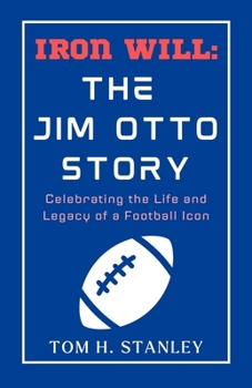 Iron Will: The Jim Otto Story: Celebrating the Life and Legacy of a Football Icon