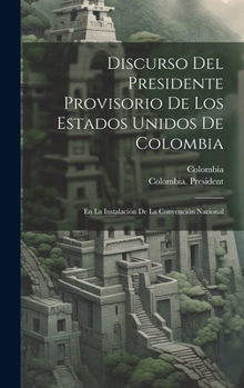 Hardcover Discurso Del Presidente Provisorio De Los Estados Unidos De Colombia: En La Instalación De La Convención Nacional [Spanish] Book