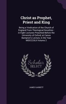 Hardcover Christ as Prophet, Priest and King: Being a Vindication of the Church of England From Theological Novelties: in Eight Lectures Preached Before the Uni Book