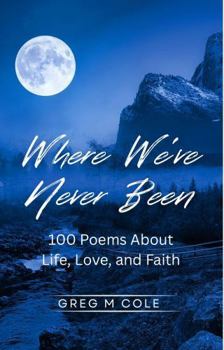 Where We've Never Been: 100 Poems About Life, Love, and Faith