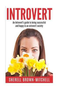 Introvert: An Introvert's Guide to Being Successful and Happy in an Extrovert Society