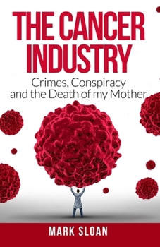 Paperback The Cancer Industry: Crimes, Conspiracy and The Death of My Mother Book