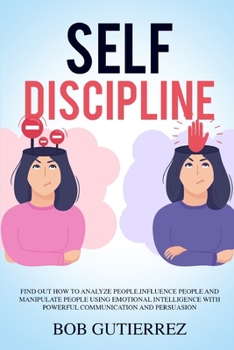 Paperback Self-Discipline: Find Out How to Analyze People, Influence People, and Manipulate People Using Emotional Intelligence with Powerful Com Book