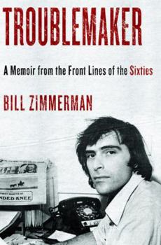 Hardcover Troublemaker: A Memoir from the Front Lines of the Sixties Book