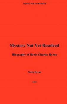 Paperback Mystery Not Yet Resolved: A Biography of Denis Charles Byrne Book