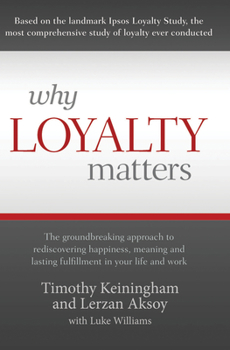 Paperback Why Loyalty Matters: The Groundbreaking Approach to Rediscovering Happiness, Meaning and Lasting Fulfillment in Your Life and Work Book