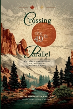 Paperback Crossing the 49th Parallel: A Retirement Planning Guide for Moving Across the Canada-U.S. Border Book