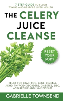 Paperback The Celery Juice Cleanse Hack: Relief for Brain Fog, Acne, Eczema, ADHD, Thyroid Disorders, Diabetes, SIBO, Acid Reflux and Lyme Disease Book