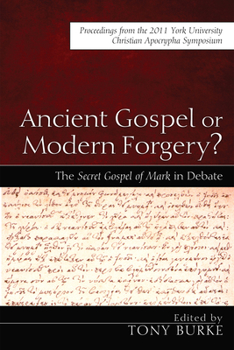 Hardcover Ancient Gospel or Modern Forgery?: The Secret Gospel of Mark in Debate: Proceedings from the 2011 York University Christian Apocrypha Symposium Book