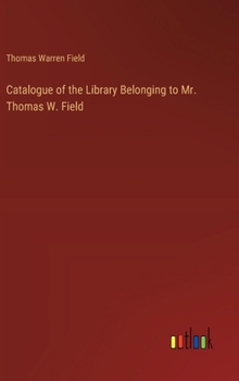 Hardcover Catalogue of the Library Belonging to Mr. Thomas W. Field Book