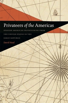 Paperback Privateers of the Americas: Spanish American Privateering from the United States in the Early Republic Book