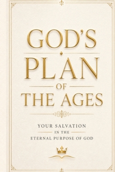 God's Plan of the Ages: Your Salvation in the Eternal Purpose of God