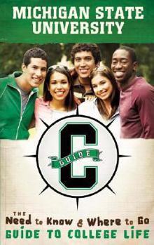 Paperback Michigan State University: The Need to Know and Where to Go Guide to College Life (Cguide) Book