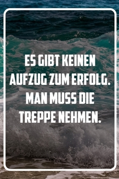 Es gibt keinen aufzug zum Erfolg. Man muss die Treppe nehmen: Terminplaner und Organizer mit Motivations-Spruch | Geschenk für Unternehmer, ... Taschenkalender, Wochenp (German Edition)