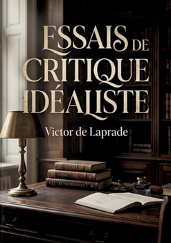 Essais de critique idéaliste: Une analyse des courants idéalistes dans la critique littéraire explorant la satire et la poésie à travers les âges. (French Edition)