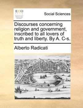 Paperback Discourses concerning religion and government, inscribed to all lovers of truth and liberty. By A. C-s. Book