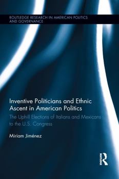 Paperback Inventive Politicians and Ethnic Ascent in American Politics: The Uphill Elections of Italians and Mexicans to the U.S. Congress Book