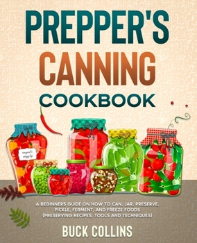 Paperback Prepper's Canning Cookbook: A Beginners Guide on How To Can, Jar, Preserve, Pickle, Ferment, and Freeze Foods (Preserving Recipes, Tools and Technique Book