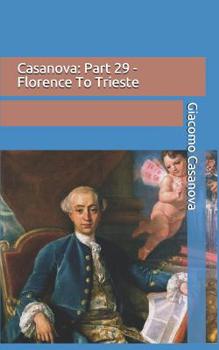 Memoirs of Casanova  Volume 29: Florence to Trieste - Book #29 of the Memoirs of Casanova