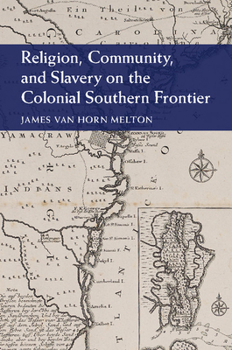 Religion, Community, and Slavery on the Colonial Southern Frontier - Book  of the Cambridge Studies on the American South
