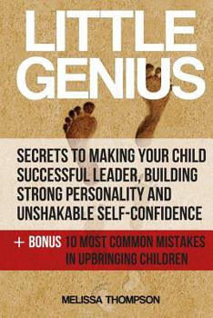 Paperback Little Genius: Secrets to Making Your Child Successful Leader, Building Strong Personality and Unshakable Self-Confidence Book