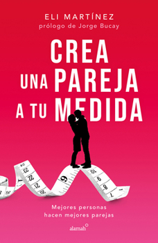 Paperback Crea Una Pareja a Tu Medida. Mejores Personas Hacen Mejores Parejas / Custom Build Your Partner. Better People Make Better Couples [Spanish] Book