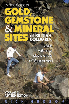 Paperback A Field Guide to Gold, Gemstone & Mineral Sites of British Columbia Vol. 2: Sites Within a Day's Drive of Vancouver Book