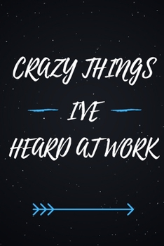 Crazy Things I've Heard At Work: Lined notebook journal | Funny Office Notebook | Best Gag Gift for Employees,boss work and Co-worker, Sarcastic Joke, ... Book | 120 pages and "6 x 9" inches in size.