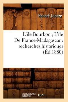 L'Ile Bourbon; L'A(r)Le de France-Madagascar: Recherches Historiques (A0/00d.1880)