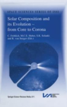 Solar Composition and its Evolution - from Core to Corona: Proceedings of an ISSI Workshop 26-30 January 1998, Bern, Switzerland - Book #5 of the Space Sciences Series of ISSI