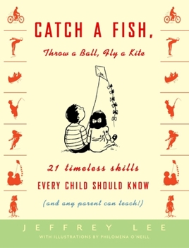 Paperback Catch a Fish, Throw a Ball, Fly a Kite: 21 Timeless Skills Every Child Should Know (and Any Parent Can Teach!) Book