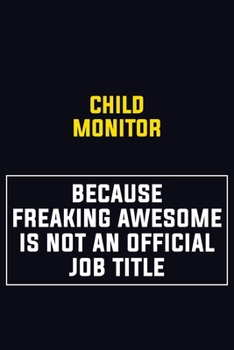 Child Monitor Because Freaking Awesome Is Not An Official Job Title: Motivational Career Pride Quote 6x9 Blank Lined Job Inspirational Notebook Journal