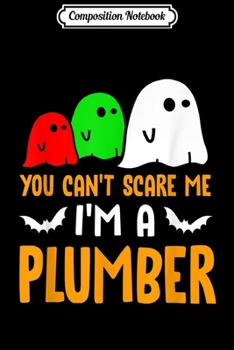 Composition Notebook: You Can't Scare Me I'm A Plumber Halloween  Journal/Notebook Blank Lined Ruled 6x9 100 Pages