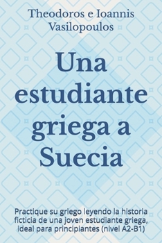 Una estudiante griega a Suecia: Practique su griego leyendo la historia ficticia de una joven estudiante griega, ideal para principiantes (nivel A2-B1) (Spanish Edition)