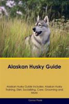 Paperback Alaskan Husky Guide Alaskan Husky Guide Includes: Alaskan Husky Training, Diet, Socializing, Care, Grooming, Breeding and More Book