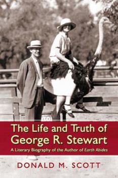 Paperback The Life and Truth of George R. Stewart: A Literary Biography of the Author of Earth Abides Book