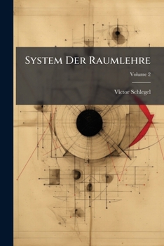 System Der Raumlehre: Nach Den Prinzipien Der Grassmann'schen Ausdehnungslehre Und Als Einleitung in Dieselbe Dargestellt, Volume 2