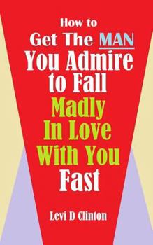 Paperback How to Get the Man You Admire to Fall Madly in Love With You Fast Book