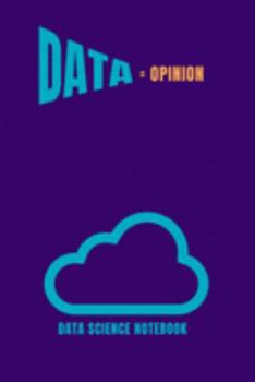 Paperback Data = Opinion Data Science Notebook: Computer Data Science Gift For Scientist (120 Page Journal Notebook) Book