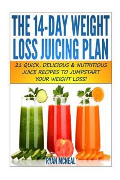 Paperback The 14-Day Weight Loss Juicing Plan: 21 Quick, Delicious & Nutritious Juice Recipes To Jumpstart Your Weight Loss! Book