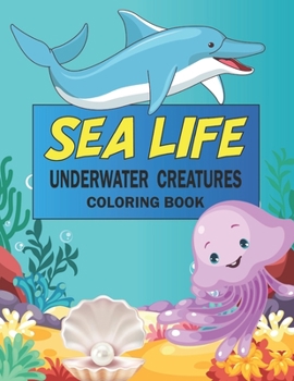 SEA LIFE UNDERWATER CREATURES COLORING BOOK: A Coloring Book For Kids Ages 4-8,8-12 Amazing sea Animals To Color & fun.