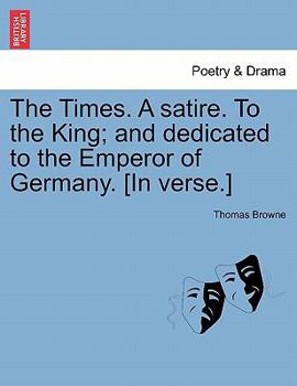 Paperback The Times. a Satire. to the King; And Dedicated to the Emperor of Germany. [in Verse.] Book