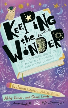 Hardcover Keeping the Wonder: An Educator's Guide to Magical, Engaging, and Joyful Learning Book