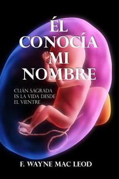 Paperback El Conocía Mi Nombre: Cuán Sagrada es la Vida Desde el Vientre [Spanish] Book