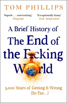 Paperback A Brief History of the End of the F*cking World: The Hilarious and Fascinating New Book from the International Bestselling Author of Humans Book