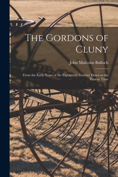 Paperback The Gordons of Cluny: From the Early Years of the Eighteenth Century Down to the Present Time Book