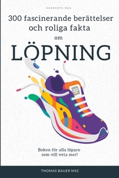 300 fascinerande berättelser och roliga fakta om löpning: Boken för alla löpare som vill veta mer! (Swedish Edition)
