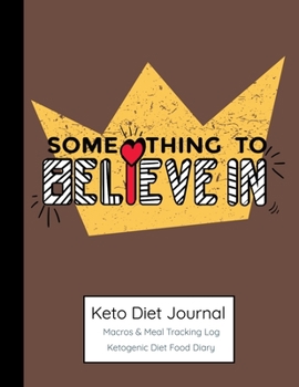 Paperback Something to Believe In, Keto Diet Journal: Macros & Meal Tracking Log, Ketogenic Diet Food Diary Book