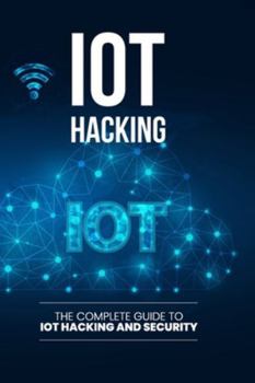 Paperback IoT Hacking: The Complete Guide to IoT Hacking and Security Book